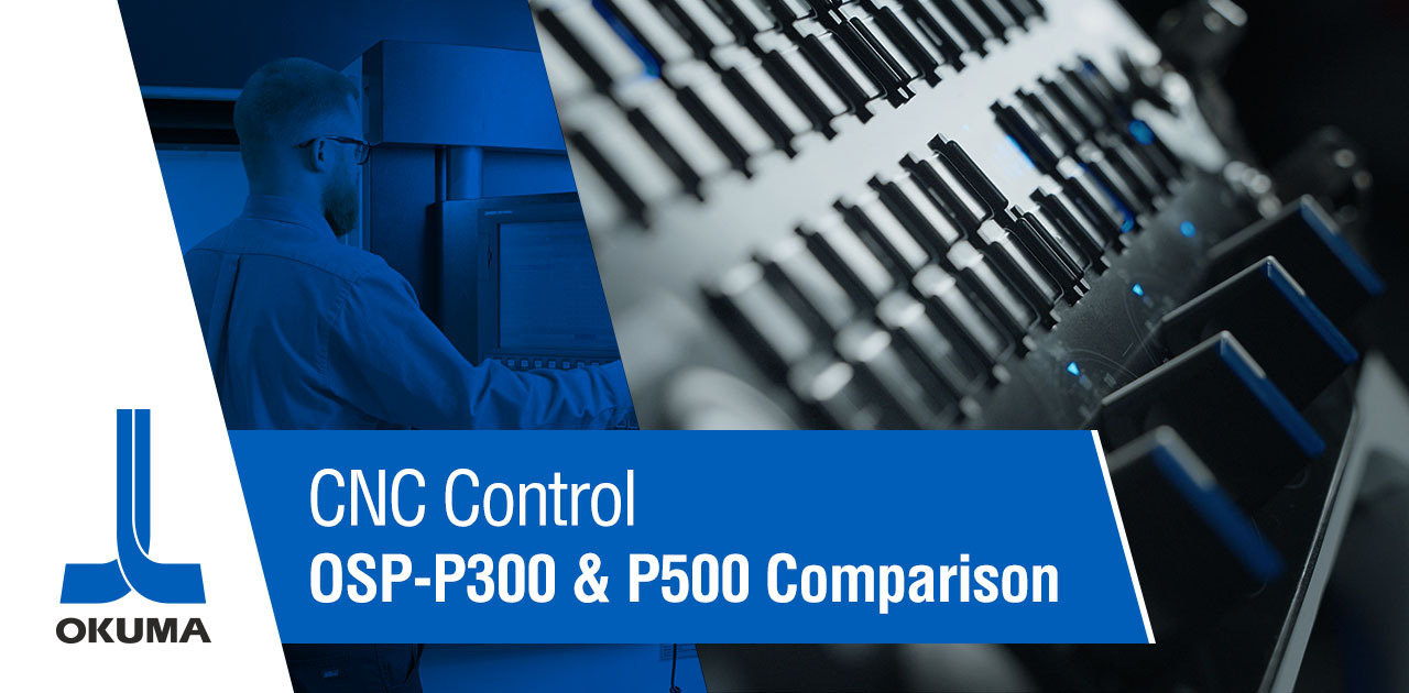CNC Control: OSP-P300 & P500 Comparison | Okuma